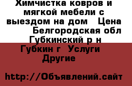 Химчистка ковров и мягкой мебели с выездом на дом › Цена ­ 150 - Белгородская обл., Губкинский р-н, Губкин г. Услуги » Другие   